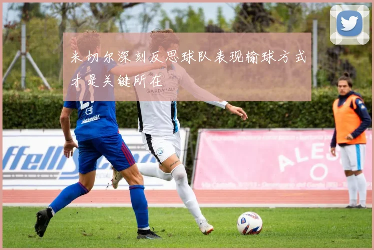 米切尔深刻反思球队表现输球方式才是关键所在
