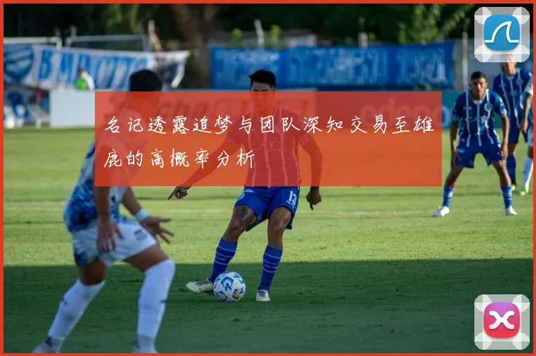 名记透露追梦与团队深知交易至雄鹿的高概率分析