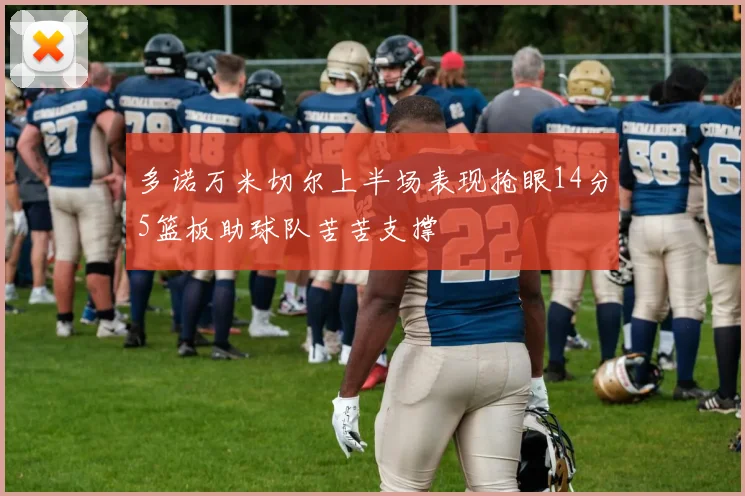 多诺万米切尔上半场表现抢眼14分5篮板助球队苦苦支撑