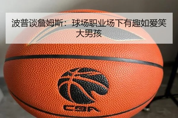 波普谈詹姆斯：球场职业场下有趣如爱笑大男孩（huobosports）